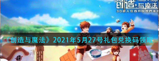 创造与魔法5月27号兑换码是什么-2021年5月27号礼包兑换码领取