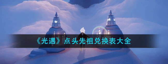 光遇点头先祖在哪-点头先祖兑换表大全