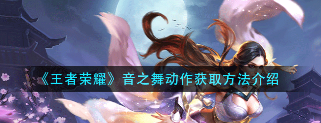 王者荣耀音之舞动作怎么得-音之舞动作获取方法