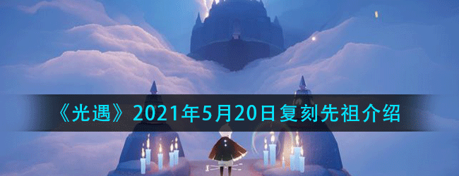 光遇5月20日复刻先祖是谁-2021年5月20日复刻先祖介绍