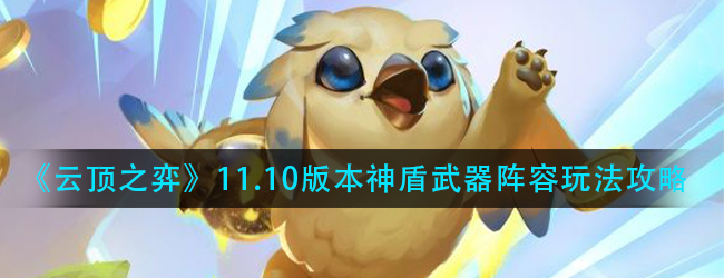 云顶之弈神盾武器怎么玩-11.10版本神盾武器阵容玩法攻略