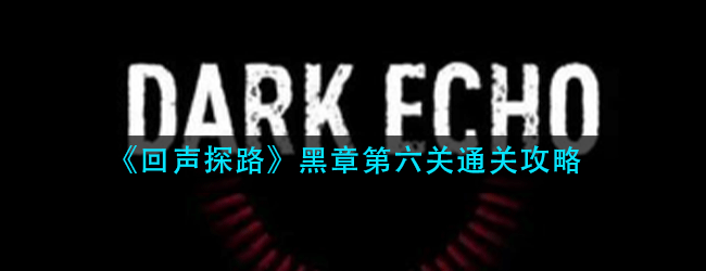 回声探路黑章第6关怎么过-黑章第六关通关攻略