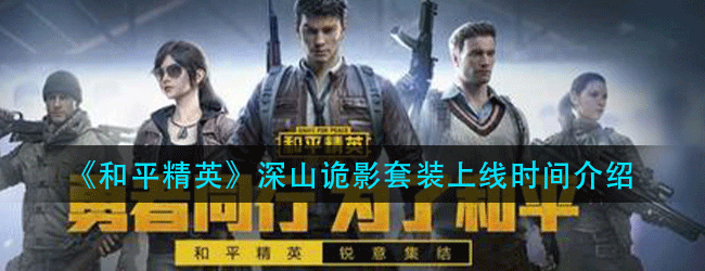 和平精英深山诡影什么时候出-深山诡影套装上线时间介绍