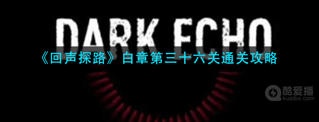 回声探路白章第36关怎么过-白章第三十六关通关攻略