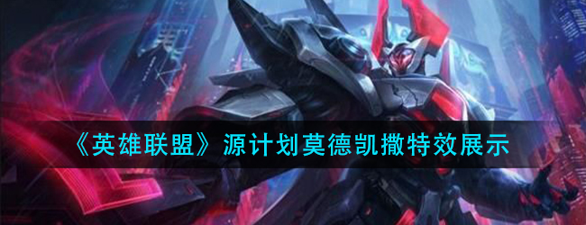 lol源计划莫德凯撒特效怎么样-英雄联盟源计划莫德凯撒特效展示