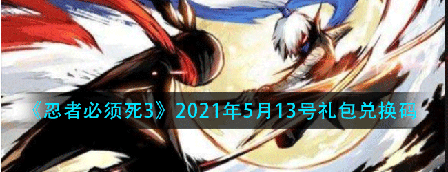 忍者必须死3手游5月13号礼包兑换码是什么-2021年5月13号礼包兑换码领取忍者必须死3手游5月13号礼包兑换码是什么-2021年5月13号礼包兑换码领取
