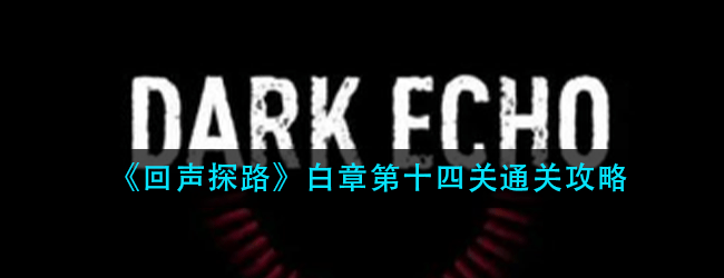 回声探路白章第十四关怎么过-白章第十四关通关攻略