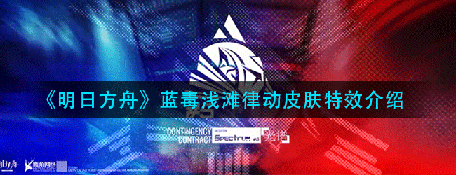 明日方舟蓝毒浅滩律动皮肤特效怎么样-蓝毒浅滩律动皮肤特效介绍
