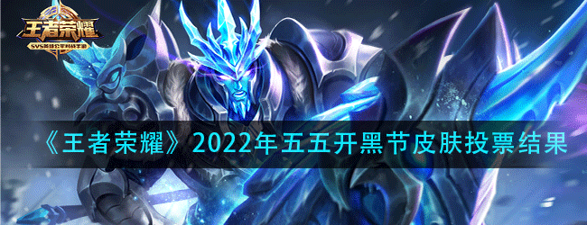 王者荣耀2022年五五开黑节皮肤是什么-2022年五五开黑节皮肤投票结果