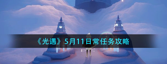 光遇5月11日常任务怎么做-5.11日常任务攻略