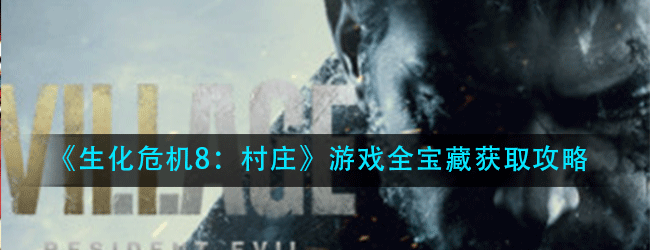 生化危机8村庄游戏宝藏怎么得-游戏全宝藏获取攻略