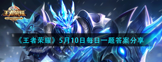 王者荣耀5月10日每日一题答案是什么-5.10微信每日一题答案分享