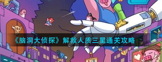脑洞大侦探解救人质怎么过-解救人质三星通关攻略