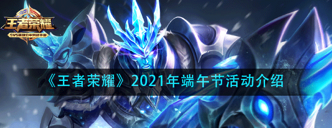 王者荣耀端午节有什么活动-2021端午节活动介绍