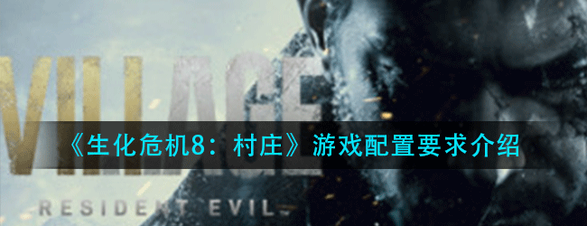 生化危机8：村庄配置要求高吗-游戏配置要求介绍