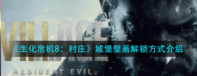 《生化危机8：村庄》城堡壁画怎么解锁-城堡壁画解锁方式介绍