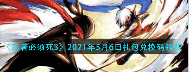 忍者必须死3手游5月6号礼包兑换码是什么-2021年5月6号礼包兑换码领取