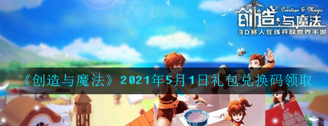创造与魔法5月1日兑换码是什么-2021年5月1日礼包兑换码领取