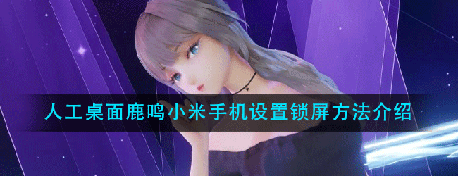 人工桌面鹿鸣小米手机怎么设置锁屏-人工桌面鹿鸣小米手机设置锁屏方法介绍