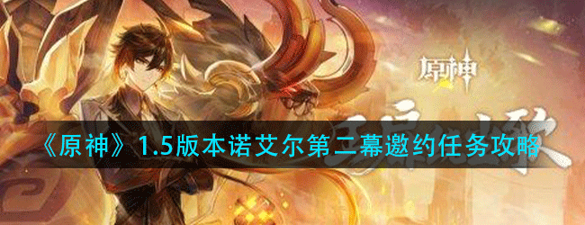 原神1.5版本诺艾尔第二幕邀约任务怎么做-1.5版本诺艾尔第二幕邀约任务攻略