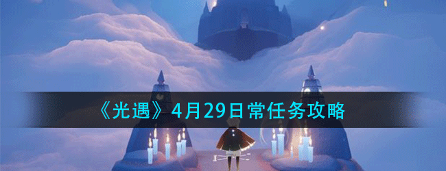 光遇4月29日常任务怎么做-4.29日常任务攻略
