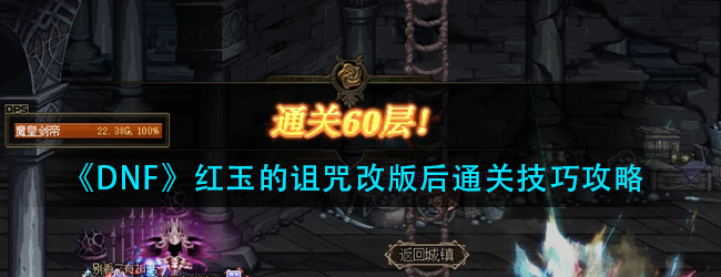 DNF红玉的诅咒60层怎么打-红玉的诅咒改版后通关技巧攻略