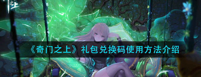奇门之上礼包兑换码怎么使用-礼包兑换码使用方法介绍