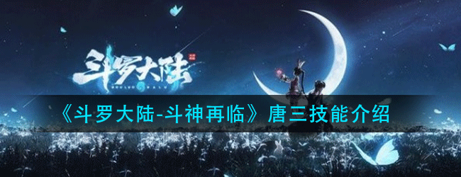 斗罗大陆斗神再临唐三有什么技能-唐三技能介绍