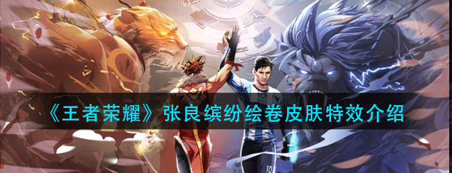 王者荣耀张良缤纷绘卷皮肤特效怎么样-张良缤纷绘卷皮肤特效介绍