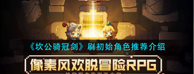坎公骑冠剑刷初始角色刷什么-刷初始角色推荐介绍