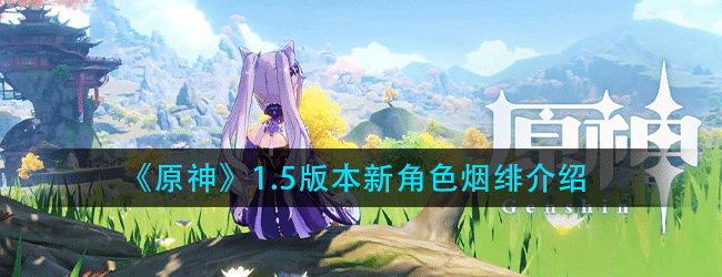 原神1.5版本新角色烟绯相关信息-新角色烟绯介绍