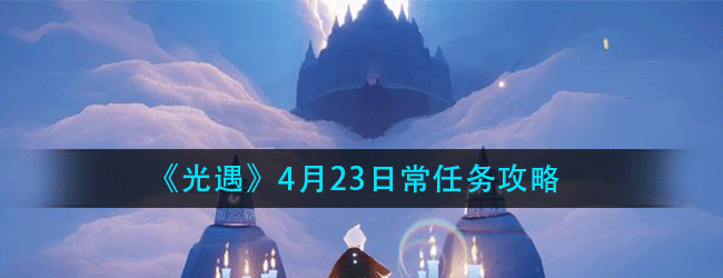 光遇4月23日常任务怎么做-4.23日常任务攻略