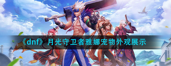 dnf51礼包耕耘宠物属性怎么样-月光守卫者雅娜宠物外观展示