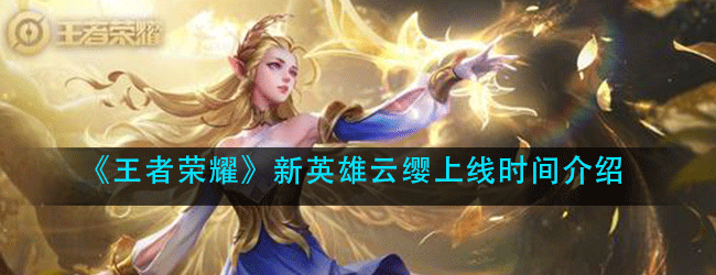 王者荣耀新英雄云缨什么时候出-新英雄云缨上线时间介绍