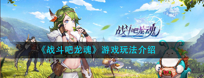 战斗吧龙魂怎么玩-游戏玩法介绍