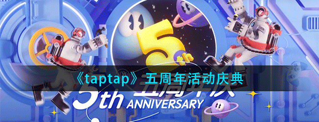 taptap五周年生日活动-周年活动攻略