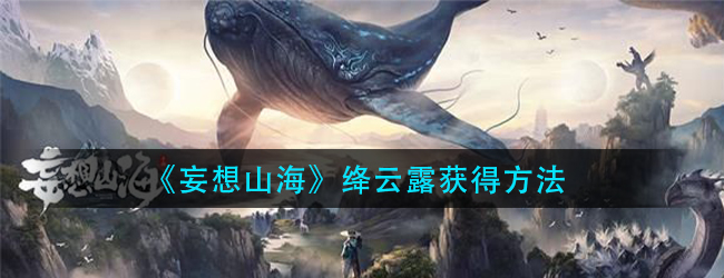 妄想山海绛云露怎么获得-绛云露获得方法