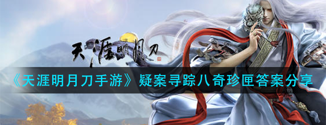 天涯明月刀手游八奇珍匣断案怎么过-疑案寻踪八奇珍匣答案分享