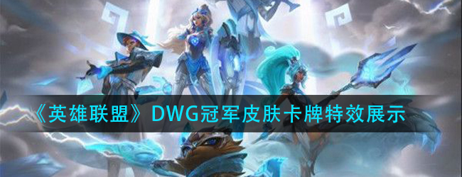 lolDWG崔斯特特效怎么样-英雄联盟DWG冠军皮肤卡牌特效展示