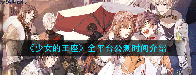 少女的王座什么时候能玩-全平台公测时间介绍