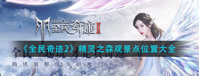 全民奇迹2精灵之森观景点在哪-精灵之森观景点位置大全