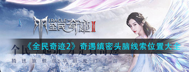 全民奇迹2缜密头脑任务怎么过-奇遇缜密头脑线索位置大全
