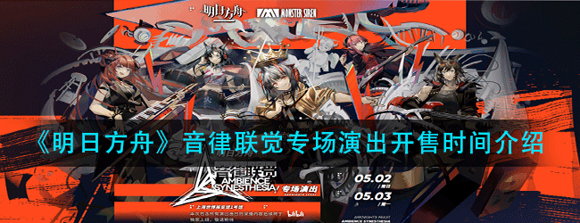 明日方舟演唱会什么时候能买票-明日方舟音律联觉专场演出开售时间介绍