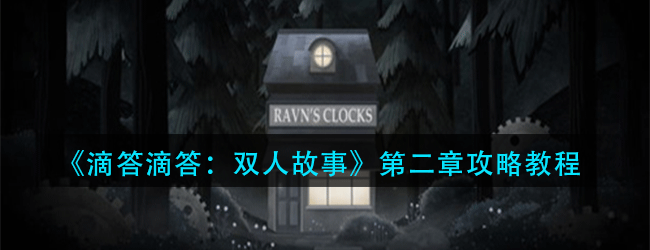 滴答滴答双人故事第二章怎么玩-滴答滴答双人故事通关技巧大全