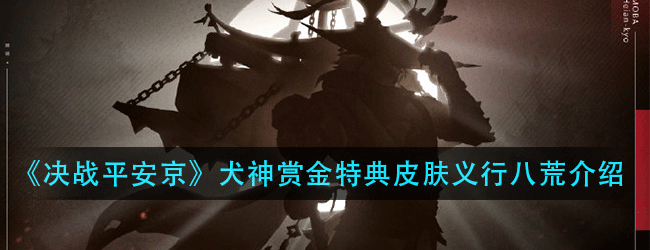 决战平安京新赛季赏金皮肤是谁-S13赛季犬神赏金特典皮肤义行八荒介绍