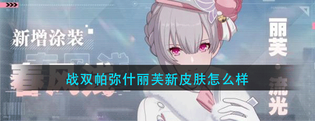 战双帕弥什丽芙新皮肤怎么样-战双帕弥什丽芙流光新增涂装春风浅介绍
