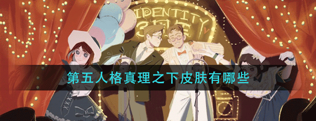 第五人格真理之下皮肤有哪些-真理之下系列皮肤介绍