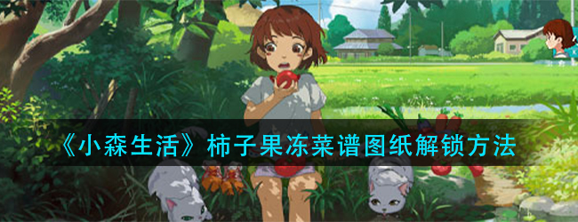 小森生活柿子果冻配方怎么解锁-柿子果冻菜谱图纸解锁方法