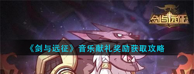 剑与远征音乐献礼音符线索彩蛋是什么-音乐献礼奖励获取攻略