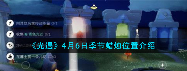 光遇4月6日季节蜡烛在哪-4月6日季节蜡烛位置介绍